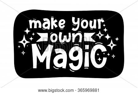 Make Your Own Magic. Hand Drawn Typography Quote Phrase. Inspirational Vector Design For Print On Te