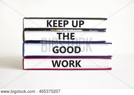 Keep Up The Good Work Symbol. Concept Words Keep Up The Good Work On Books. Beautiful White Table Wh