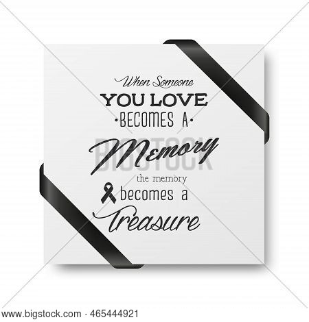 When Someone You Love Becomes A Memory The Memory Becomes A Treasure. Vector Quote Funeral Typograph