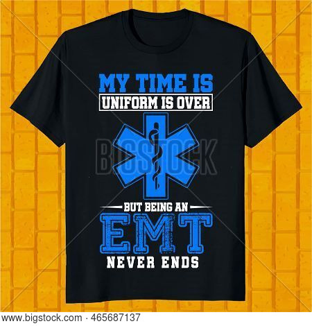 My Time In Uniform Is Over But Being An Emt Never Ends T-shirt Design