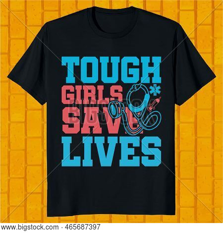 Tough Girls Save Lives Emt Paramedic Ems Emergency T-shirt  Design
