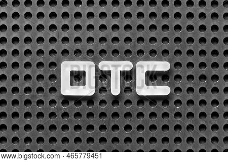White Alphabet Letter In Word Otc (abbreviation Of Over The Counter)  On Black Pegboard Background