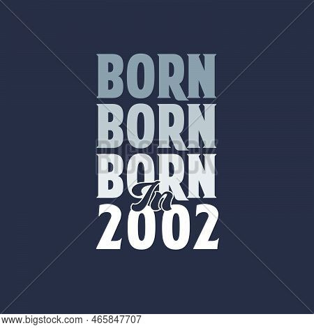 Born In 2002. Birthday Quotes Design For 2002 Vector Illustration