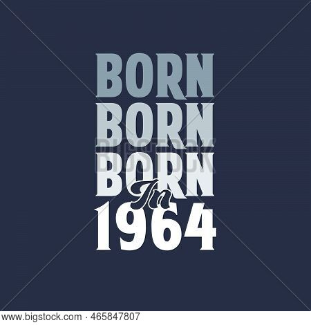Born In 1964. Birthday Quotes Design For 1964 Vector Illustration
