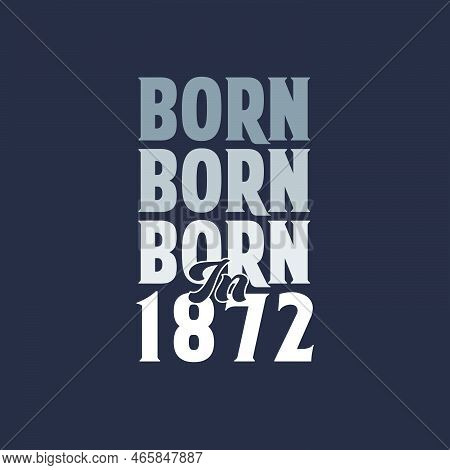 Born In 1872. Birthday Quotes Design For 1872 Vector Illustration