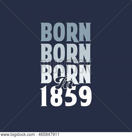 Born In 1859. Birthday Quotes Design For 1859 Vector Illustration
