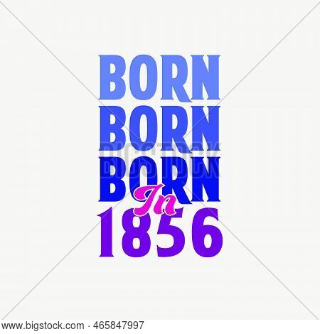Born In 1856. Birthday Celebration For Those Born In The Year 1856