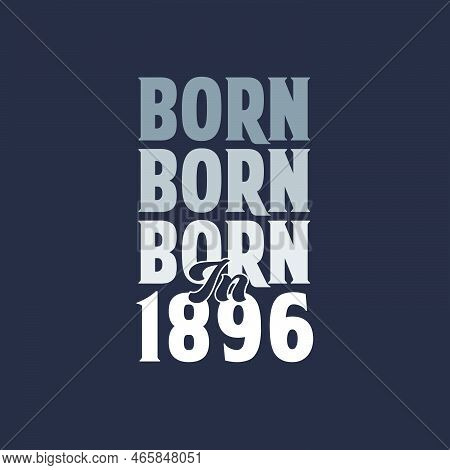 Born In 1896. Birthday Quotes Design For 1896 Vector Illustration
