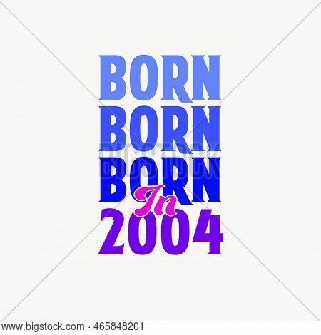Born In 2004. Birthday Celebration For Those Born In The Year 2004