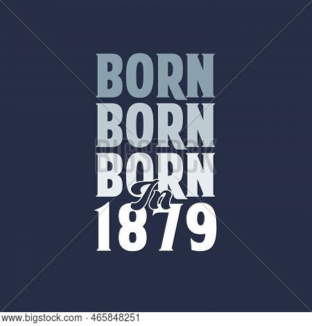 Born In 1879. Birthday Quotes Design For 1879 Vector Illustration
