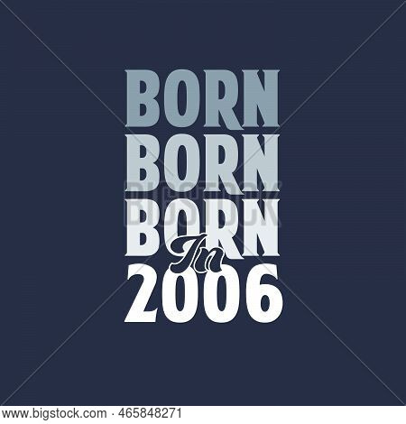 Born In 2006. Birthday Quotes Design For 2006 Vector Illustration