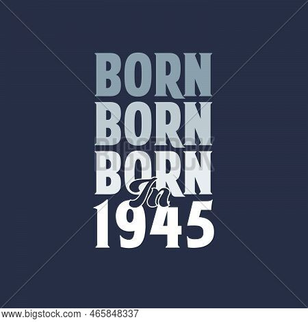 Born In 1945. Birthday Quotes Design For 1945 Vector Illustration