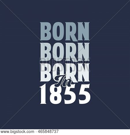 Born In 1855. Birthday Quotes Design For 1855 Vector Illustration
