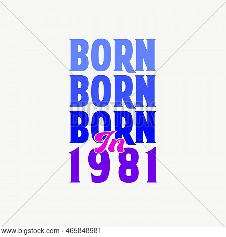 Born In 1981. Birthday Celebration For Those Born In The Year 1981