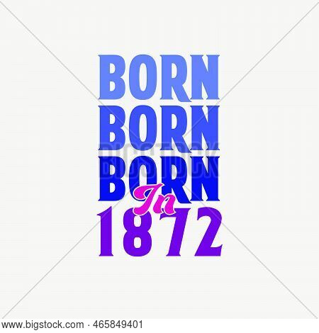 Born In 1872. Birthday Celebration For Those Born In The Year 1872