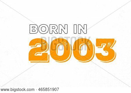 Born In 2003. Proud 2003 Birthday Gift Tshirt Design