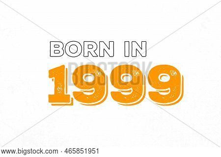 Born In 1999. Proud 1999 Birthday Gift Tshirt Design