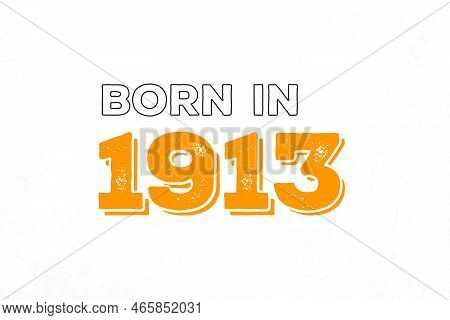 Born In 1913. Proud 1913 Birthday Gift Tshirt Design