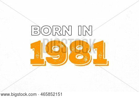 Born In 1981. Proud 1981 Birthday Gift Tshirt Design