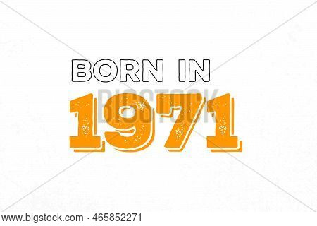 Born In 1971. Proud 1971 Birthday Gift Tshirt Design