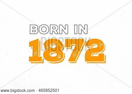 Born In 1872. Proud 1872 Birthday Gift Tshirt Design