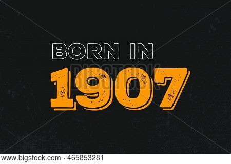 Born In 1907 Birthday Quote Design For Those Born In The Year 1907