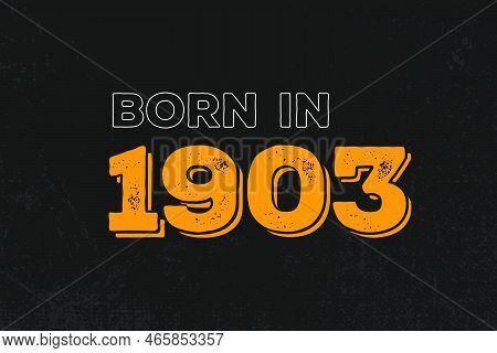 Born In 1903 Birthday Quote Design For Those Born In The Year 1903