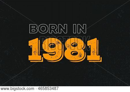 Born In 1981 Birthday Quote Design For Those Born In The Year 1981