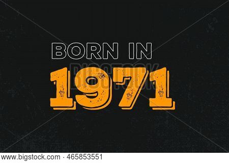 Born In 1971 Birthday Quote Design For Those Born In The Year 1971