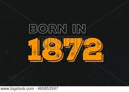Born In 1872 Birthday Quote Design For Those Born In The Year 1872