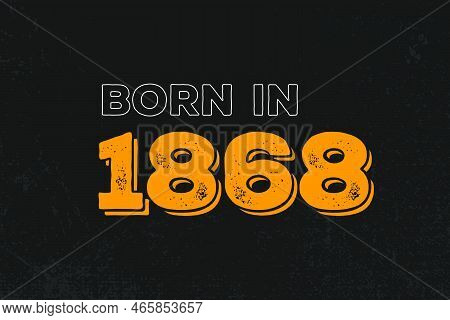 Born In 1868 Birthday Quote Design For Those Born In The Year 1868