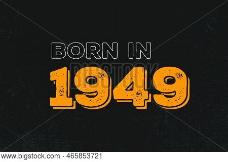 Born In 1949 Birthday Quote Design For Those Born In The Year 1949