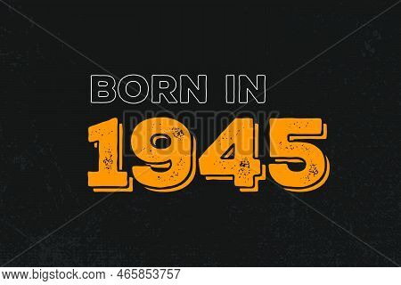 Born In 1945 Birthday Quote Design For Those Born In The Year 1945