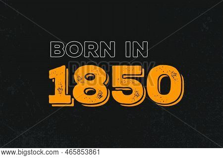 Born In 1850 Birthday Quote Design For Those Born In The Year 1850