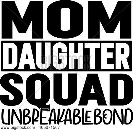 Mom Daughter Squad Unbreakable Bond, Mom Life, Funny Mom, Mothers Day Vector Illustration Files