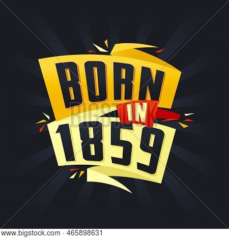 Born In 1859 Happy Birthday Tshirt For 1859 Vector Illustration