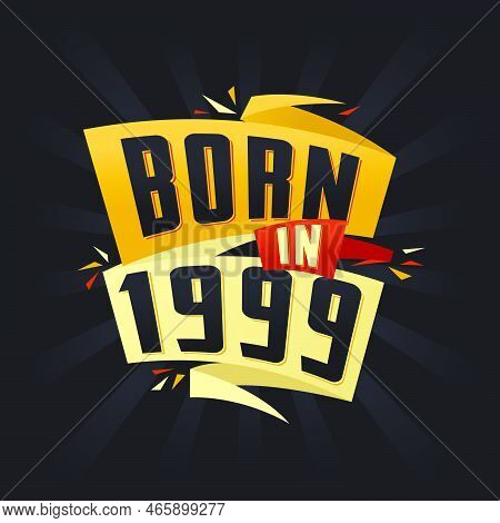 Born In 1999 Happy Birthday Tshirt For 1999 Vector Illustration