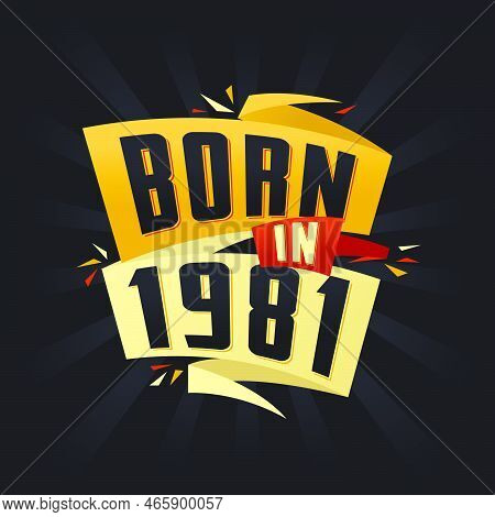Born In 1981 Happy Birthday Tshirt For 1981 Vector Illustration