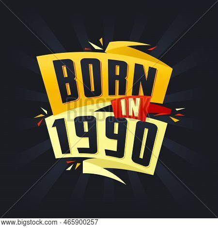 Born In 1990 Happy Birthday Tshirt For 1990 Vector Illustration