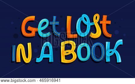 Get Lost In A Book - Colorful Mobern Script Lettering Illustration. Love Reading And Books Creative 