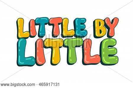 Cute Hand Drawn Lettering Phrase - Little By Little. Step By Step Themed Trendy Typography Design El