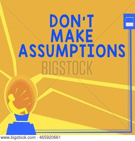 Text Sign Showing Don T Make Assumptions. Business Overview Do Not Accept Something To Be True Witho