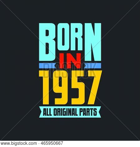 Born In 1957,  All Original Parts. Vintage Birthday Celebration For 1957