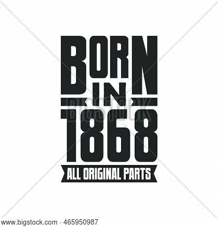 Born In 1868 Birthday Quote Design For Those Born In The Year 1868