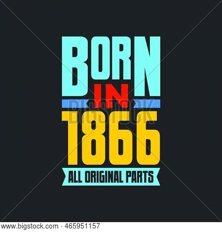 Born In 1866,  All Original Parts. Vintage Birthday Celebration For 1866