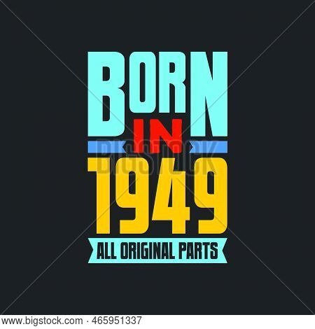 Born In 1949,  All Original Parts. Vintage Birthday Celebration For 1949