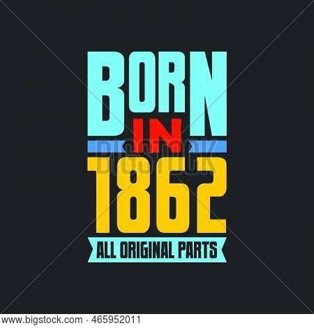Born In 1862,  All Original Parts. Vintage Birthday Celebration For 1862