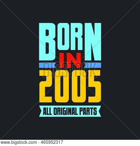 Born In 2005,  All Original Parts. Vintage Birthday Celebration For 2005