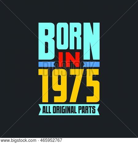 Born In 1975,  All Original Parts. Vintage Birthday Celebration For 1975