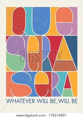Que Sera Sera. Whatever Will Be, Will Be. Motivation Quote. Creative Vector Typography Poster Concept.